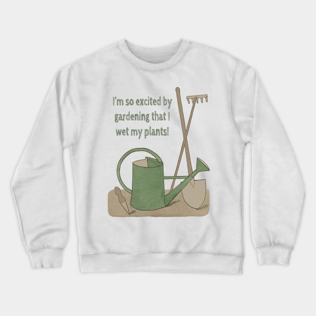 I'm so excited by gardening that I wet my plants! Crewneck Sweatshirt by wanungara